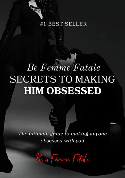Become a Femme Fatale: The Secret Guide to Make Him Obsessed